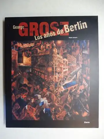 Jentsch, Ralph: George GROSZ - Los anos de Berlin *. 
