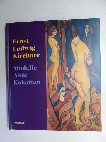 Moeller (Hrsg.), Magdalena M., Janina Dahlmanns Indra Peters u. a.: Ernst Ludwig Kirchner - Modelle, Akte, Kokotten *. Mit Beiträge u. Bildbidkommentare.