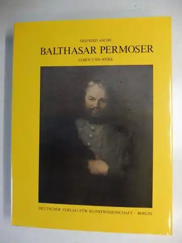 Asche, Sigfried: BALTHASAR PERMOSER *. LEBEN UND WERK.