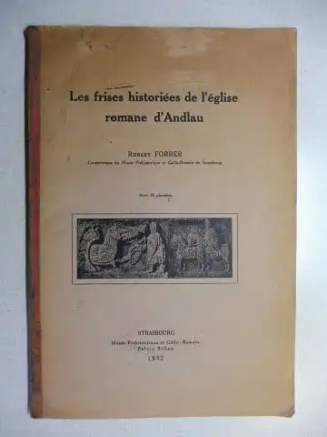 Forrer, Robert: Les frises historiees de l`eglise romane d`Andlau. Tire a part (Sonderdruck) des Cahiers d`Archeologie et d`Histoire d`Alsace, 1931/32. Avec 16 planches. 