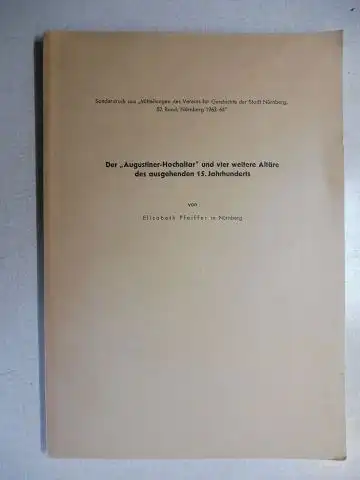 Pfeiffer (in Nürnberg) *, Elisabeth: Der "Augustiner-Hochaltar" und vier weitere Altäre des ausgehenden 15. Jahrhunderts. + AUTOGRAPH *. Sonderdruck aus "Mitteilungen des Vereins für Geschichte der Stadt Nürnberg" 52 Bd., 1963-64. 