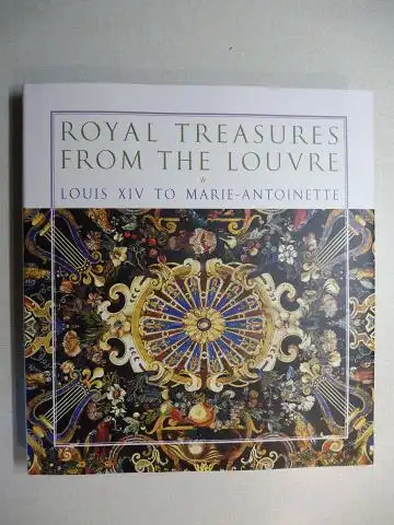 Bascou, Marc, Michele Bimbenet-Privat and Martin Chapman: ROYAL TREASURES FROM THE LOUVRE - LOUIS XIV TO MARIE ANTOINETTE *. 