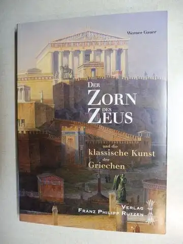 Gauer, Werner: DER ZORN DES ZEUS und die klassische Kunst der Griechen. Einladung zu einer Griechenlandreise.