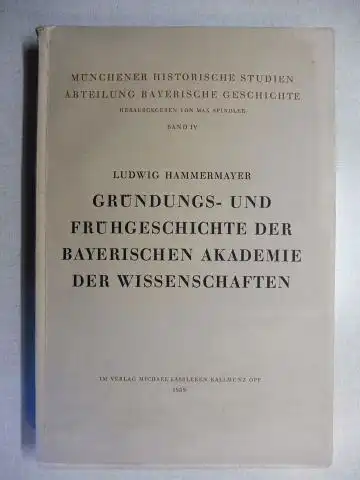 Hammermayer, Dr. Ludwig: GRÜNDUNGS- UND FRÜHGESCHICHTE DER BAYERISCHEN AKADEMIE DER WISSENSCHAFTEN *. 