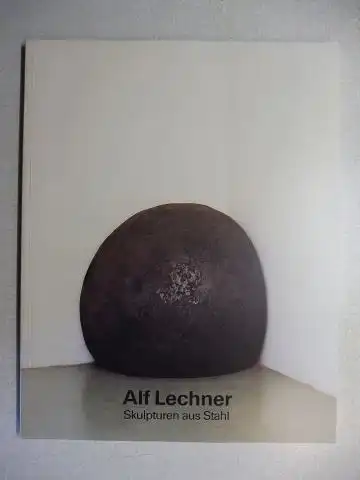 Zweite, Armin, Jens Christian Jensen und Alf Lechner: Alf Lechner - Skulpturen aus Stahl *.