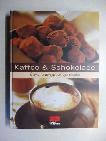 Schlinz (Redaktion), Alexandra und ZS-Team (Rezepte): Kaffee & Schokolade - Über 150 Rezepte für süße Stunden.