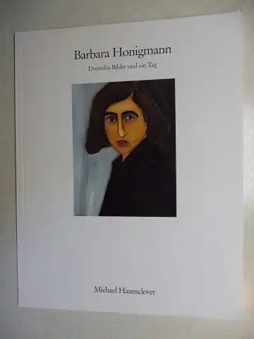 Hasenclever, Michael und Barbara Honigmann: Barbara Honigmann (Geb. 1949) - Dreizehn Bilder und ein Tag *.