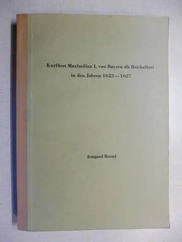 Bezzel, Irmgard: Kurfürst Maximilian I. von Bayern als Reichsfürst in den Jahren 1623-1627. Inaugural-Dissertation zur Erlangung des Doktorgrades der Philosophischen Fakultät der Ludwig-Maximilians-Universität zu München. 