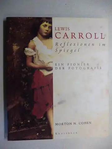 Cohen, Morton N., Mark Haworth-Booth Roy Flukinger u. a: LEWIS CARROLL * - Reflexionen im Spiegel - EIN PIONIER DER FOTOGRAFIE. 