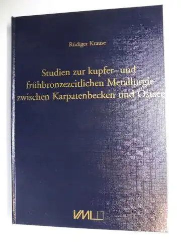 Krause, Rüdiger: Studien zur kupfer- und frühbronzezeitlichen (frühbronze-zeitlichen) Metallurgie zwischen Karpatenbecken und Ostsee *.
