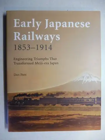 Free, Dan: Early Japanese Railways 1853-1914. Engineering Triumphs That Transformed Meiji-era Japan. 