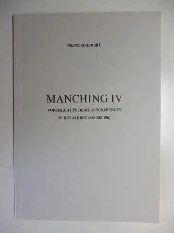 Schubert *, Franz: MANCHING IV - Vorbericht über die Ausgrabungen in den Jahren 1965 bis 1967 *. Sonderdruck. 