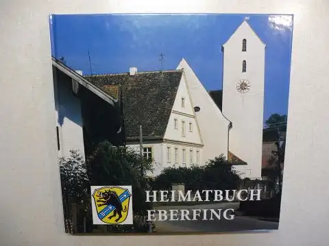 Hohenleitner, Luise: HEIMATBUCH DER GEMEINDE EBERFING *. Herausgegeben von der Gemeinde Eberfing.