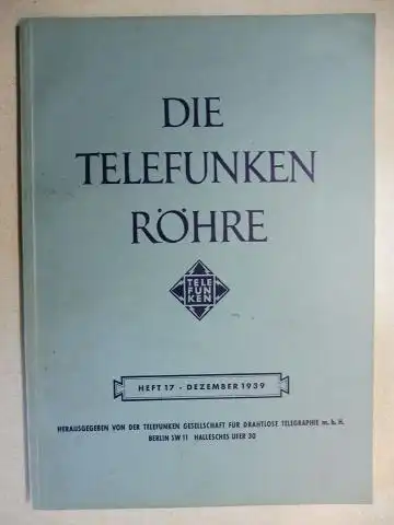 Rukop (Hrsg.), Prof. Dr. H: Die TELEFUNKEN-RÖHRE. HEFT 17- DEZEMBER 1939. Mit 3 versch. Beiträge u. Anhang. 