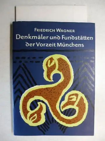 Wagner, Friedrich: Denkmäler und Fundstätten der Vorzeit Münchens und seiner Umgebung *.