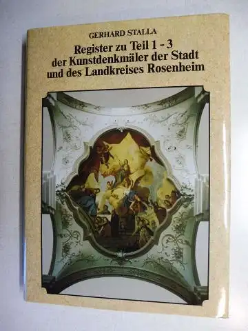 Stalla, Gerhard: Register zu Teil 1-3 der Kunstdenkmäler der Stadt und des Landkreises Rosenheim *. 