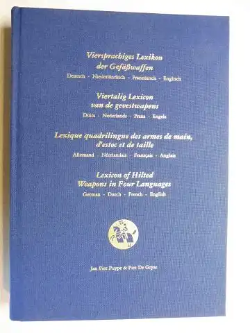 Puype, Jan Piet, Piet De Gryse and Dr. Alfred Geibig (Hrsg.): Lexicon of Hilted Weapons in Four Languages / Viersprachiges Lexikon der Gefäßwaffen / Viertalig...