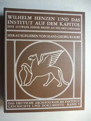 Kolbe, Hans-Georg: WILHELM HENZEN (1816-1887) UND DAS INSTITUT AUF DEM KAPITOL *. AUS HENZENS BRIEFEN AN EDUARD GERHARD - AUSGEWÄHLT UND HERAUSGEGEBEN VON HANS-GEORG KOLBE. 
