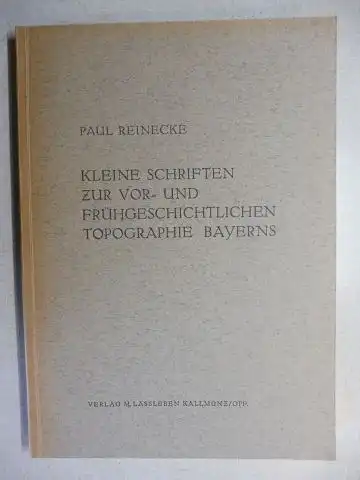 Reinecke, Paul: KLEINE SCHRIFTEN ZUR VOR- UND FRÜHGESCHICHTLICHEN TOPOGRAPHIE BAYERNS. Versch. Beiträge.