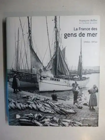 Bellec (de l`Academie de marine), Francois: La France des gens de mer 1900 / 1950.