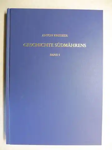 Kreuzer, Anton: GESCHICHTE SÜDMÄHRENS BAND I. Von der Frühzeit bis zum Untergang der Donaumonarchie 1918.
