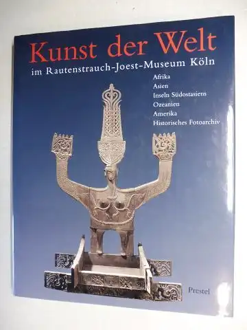 Völger (Hrsg.), Gisela: Kunst der Welt im Rautenstrauch-Joest-Museum für Völkerkunde, Köln *. Afrika - Asien - Inseln Südostasiens - Ozeanien - Amerika - Historisches Fotoarchiv. 