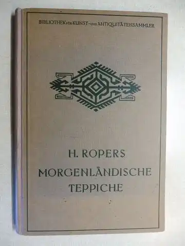 Ropers, H: MORGENLÄNDISCHE TEPPICHE *. EIN AUSKUNFTSBUCH FÜR SAMMLER UND LIEBHABER. 