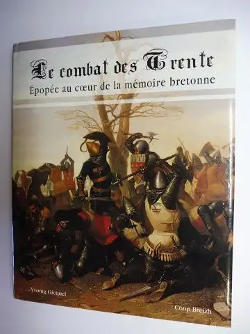 Gicquel, Yvonig, Meriadec de Goüyon Matignon (Preface) und Alain Glon (Postface): Le Combat des Trente. Epopee au coeur de la memoire bretonne.