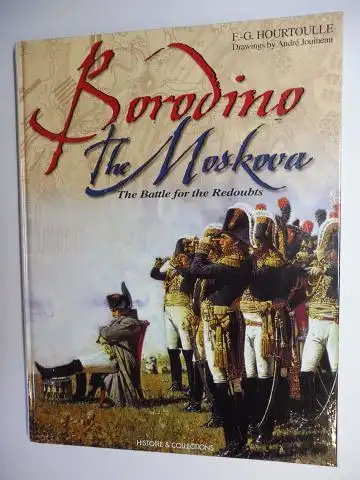 Hourtoulle, F.-G., Andre Jouineau (Uniforms plates) and Morgan Gillard: BORODINO - THE MOSKOVA - The Battle for the Redoubts. THE FORCES PRESENT / THE BATTLE / THE FRENCH PARTICIPANTS.