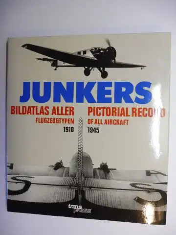 Schmitt, Dr. Günter: JUNKERS - BILDATLAS ALLER FLUGZEUGTYPEN / PICTORIAL RECORD OF ALL AIRCRAFT 1910 - 1945. Deutsch / English (Translated from the German by Charles E. Scurrell).
