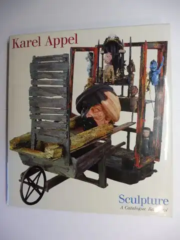 Kuspit, Donald and Karel Appel: Karel Appel - Sculpture - A Catalogue Raisonne. 