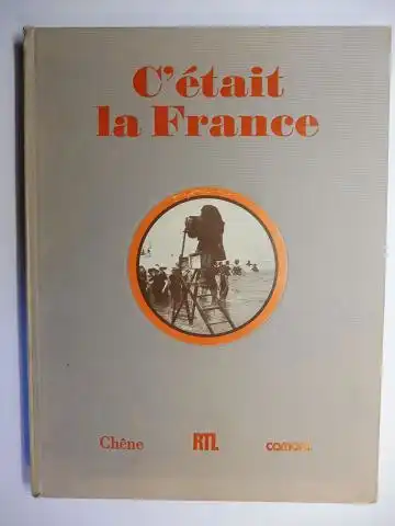 Brugere-Trelat, Vincent und Alain Decaux (Preface): C`etait la France. Chronique de la vie quotidienne des Francais avant 1914 racontee par la photographie. 
