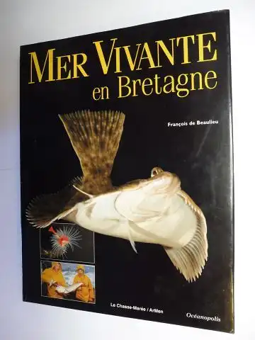 de Beaulieu, Francois: MER VIVANTE en Bretagne *. Avec participation de ...., recherche iconographique et avec le concours d`Oceanopolis. 