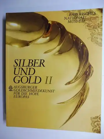 Baumstark (Hrsg.), Reinhold, Helmut Seling (Hrsg.) Lorenz Seelig u. a.: SILBER UND GOLD II - AUGSBURGER GOLDSCHMIEDEKUNST FÜR DIE HÖFE EUROPAS *. 2. Bd. von 2 Bände.