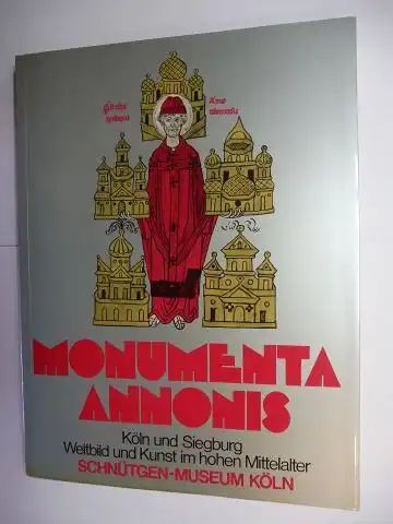 von Euw, Anton, Anton Legner Joachim M. Plotzek (Bearbeitet v.) u. a: MONUMENTA ANNONIS - Köln und Siegburg - Weltbild und Kunst im hohen Mittelalter...