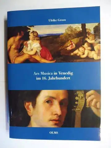 Groos, Ulrike: Ars Musica in Venedig im 16. Jahrhundert *. 