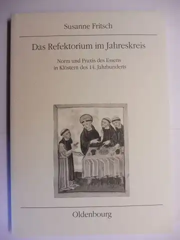 Fritsch, Susanne: Das Refektorium im Jahreskreis *. Norm und Praxis des Essens in Klöstern des 14. Jahrhunderts.