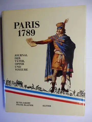 Jakoby, Ruth und Frank Baasner: PARIS 1789 - JOURNAL DER TÄTER, OPFER UND VOYEURE. 
