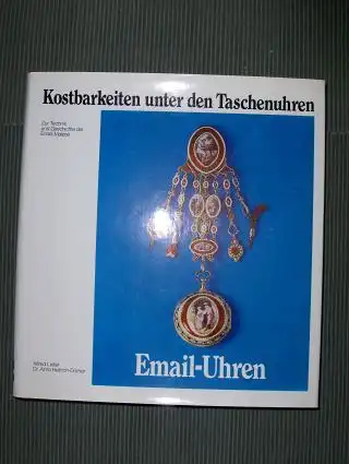 Leiter, Alfred und Dr. Alma Helfrich-Dörner: Email-Uhren * . Kostbarkeiten unter den Taschenuhren. Zur Technik und Geschichte der Email-Malerei.