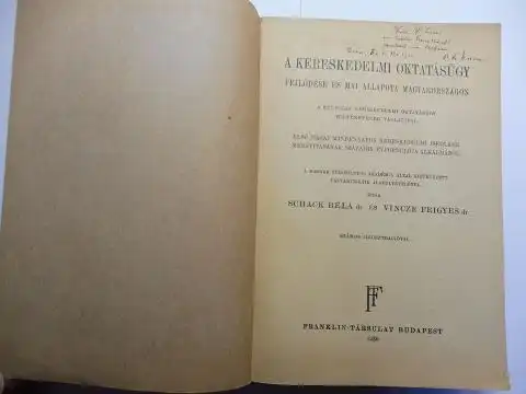 Schack, Bela und Frigyes Vincze *: A KERESKEDELMI OKTATASÜGY FEJLÖDESE ES MAI ALLAPOTA MAGYARORSZAGON. + AUTOGRAPH *. A KÜLFÖLDI KERESKEDELMI OKTATASÜGY TÖRTENETENEK VAZLATAVAL - ELSÖ...