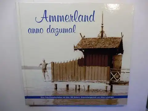 Lanzinger, Alma und Loriot (Grusswort): Ammerland anno dazumal *. Eine Foto-Dokumentation mit über 350 Bildern. Zusammengestellt von Alma Lanzinger.