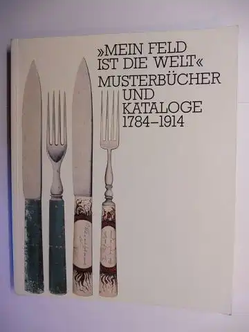 Dascher, Ottfried, Wilfried Reininghaus Lieselotte Kugler u. a.: MEIN FELD IST DIE WELT - MUSTERBÜCHER UND KATALOGE 1784-1914 *. Mit Beiträge.