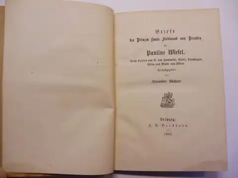 Büchner (Hrsg.), Alexander und Prinz Louis Ferdinand von Preußen *: Briefe des Prinzen Louis Ferdinand von Preussen * an PAULINE WIESEL. Nebst Briefen von A. von Humboldt, Rahel, Varnhagen, Gentz und Marie von Meris. 