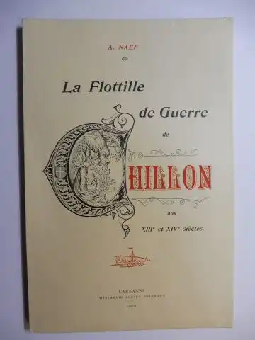 Naef (Architecte du Chateau), A: La Flottille de Guerre de CHILLON aux XIIIe et XIVe siecles * - FAKSIMILE/NACHDRUCK. 