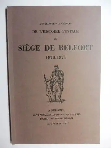 Schouler, Georges und R. de Fontaines: CONTRIBUTION A L`ETUDE DE L`HISTOIRE POSTALE DU SIEGE DE BELFORT 1870-1871 *. 