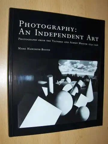 Haworth-Booth, Mark: PHOTOGRAPHY : AN INDEPENDENT ART. PHOTOGRAPHS FROM THE VICTORIA AND ALBERT MUSEUM 1839-1996 (Photography from the 19th and 20th Century). 