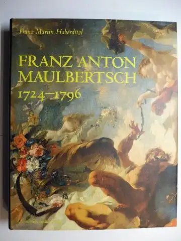 Haberditzl *, Franz Martin, Gerbert Frodl (Hrsg.) Michael Krapf (Hrsg.) u. a.: FRANZ ANTON MAULBERTSCH 1724-1796.