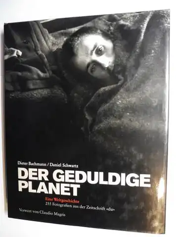 Bachmann, Dieter, Daniel Schwartz und Claudio. Magris (Vorwort): DER GEDULDIGE PLANET - Eine Weltgeschichte - 255 Fotografien aus der Zeitschrift "du". 
