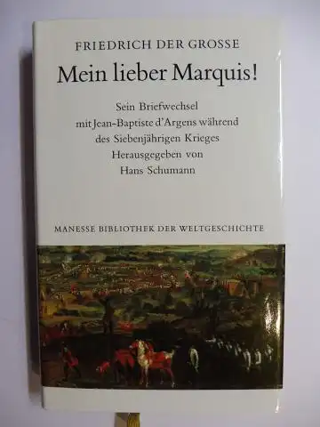 Schumann (Hrsg.), Hans und Friedrich der Grosse: FRIEDRICH DER GROSSE - Mein Lieber Marquis ! - Sein Briefwechsel mit Jean-Baptiste d`Argens während des Siebenjährigen Krieges...