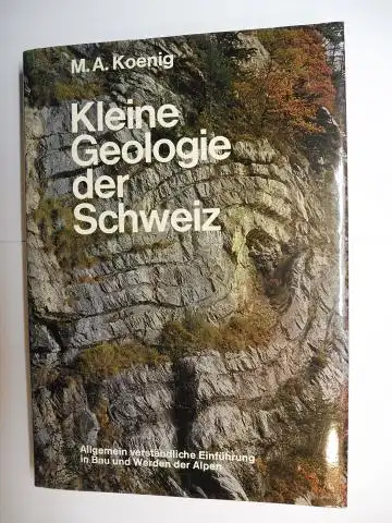 Koenig, M.A: Kleine Geologie der Schweiz. Allgemein verständliche Einführung in Bau und werden der Alpen. 